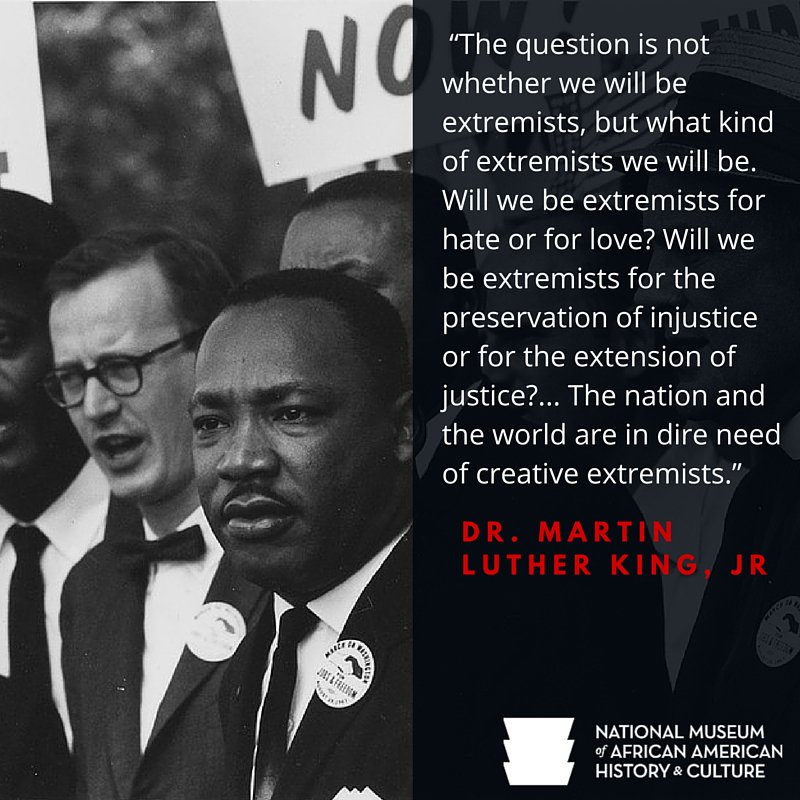 " One of the greatest honors of my life was being invited to speak at the Martin Luther King, Jr. candlelight vigil several years ago at the UNK student union, along with KevinThe question is not whether we will be extremists, but what kind of extremists we will be. Will we be extremists for hate or for love? Will we be extremists for the preservation of injustice or for the extension of justice?... The nation and the world are in dire need of creative extremists." Dr. Martin Luther King, Jr National Museum of African American History & Culture