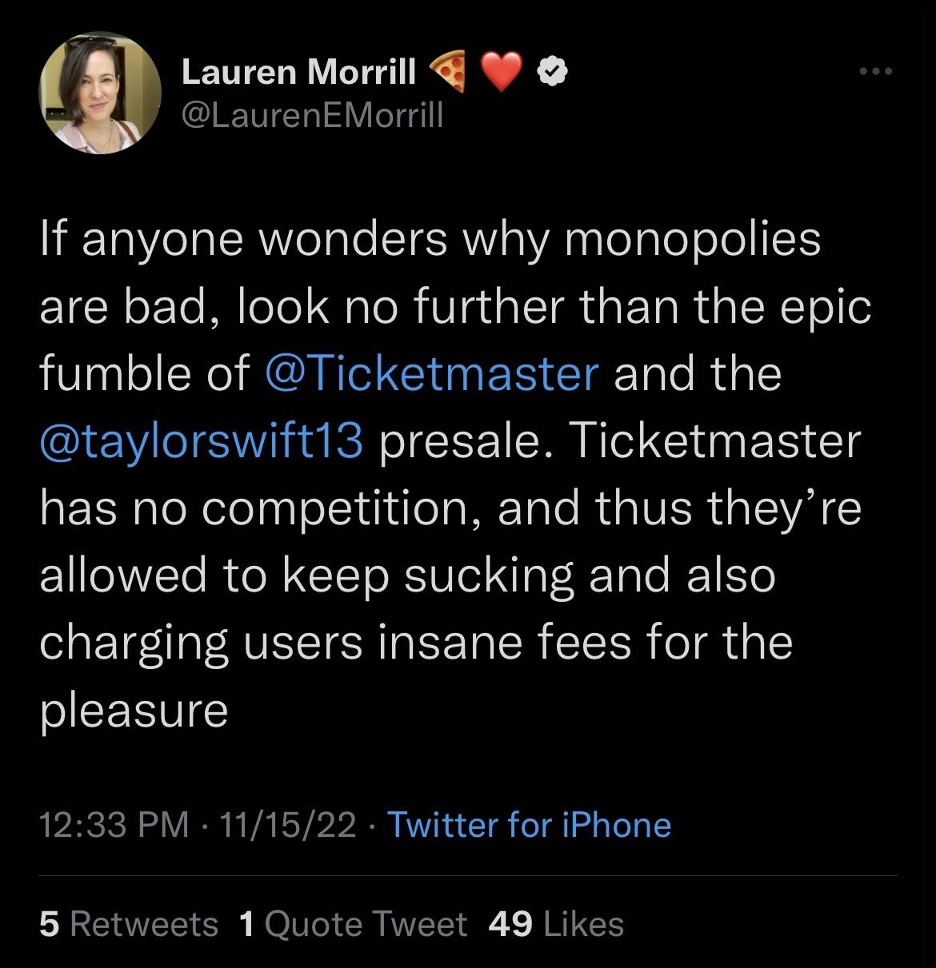 Tweet - If anyone wonders why monopolies are bad, look no further than the epic fumble of Ticketmaster and the taylorswift13 presale. Ticketmaster has no competition, and thus they're allowed to keep sucking and also charging users insane fees for the pleasure.